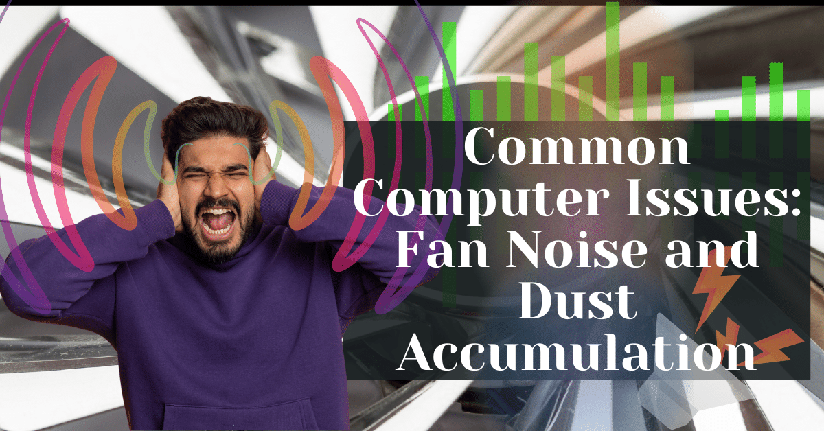 Common Computer Issues Fan Noise and Dust Accumulation