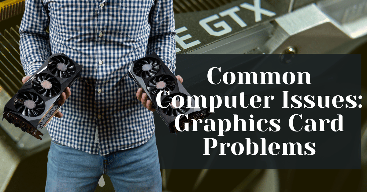 Common Computer Issues Graphics Card Problems