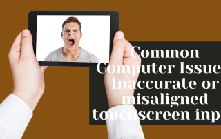 Common Computer Issues Inaccurate or misaligned touchscreen input