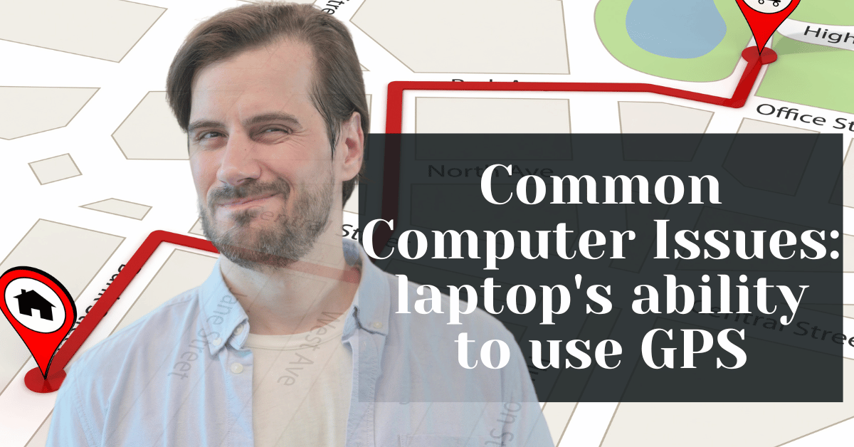 Common Computer Issues laptop's ability to use GPS