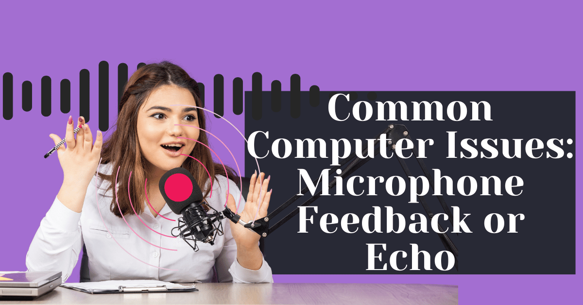 Common Computer Issues Microphone Feedback or Echo