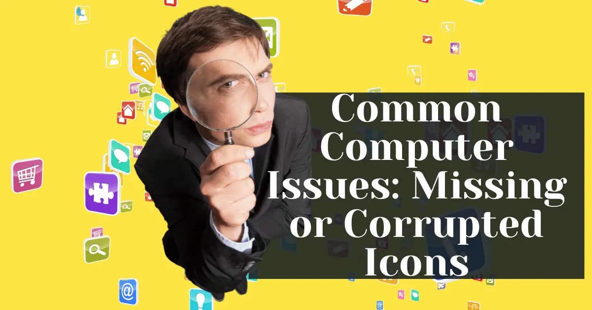 Common Computer Issues Missing or Corrupted Icons
