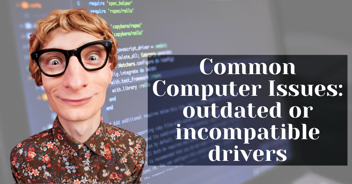 Common Computer Issues outdated or incompatible drivers