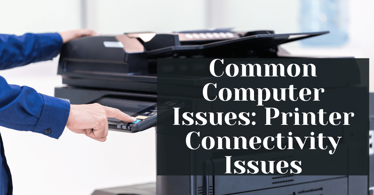 Common Computer Issues Printer Connectivity Issues