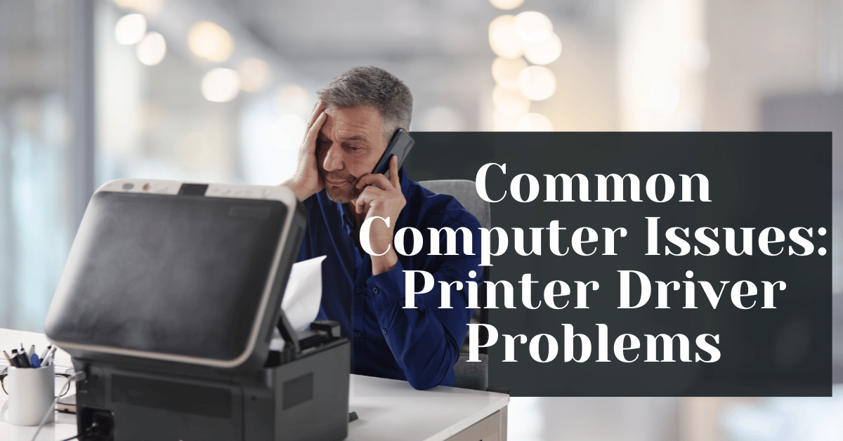 Common Computer Issues Printer Driver Problems