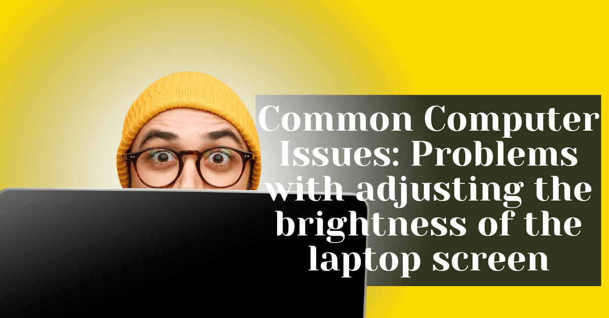 Common Computer Issues Problems with adjusting the brightness of the laptop screen