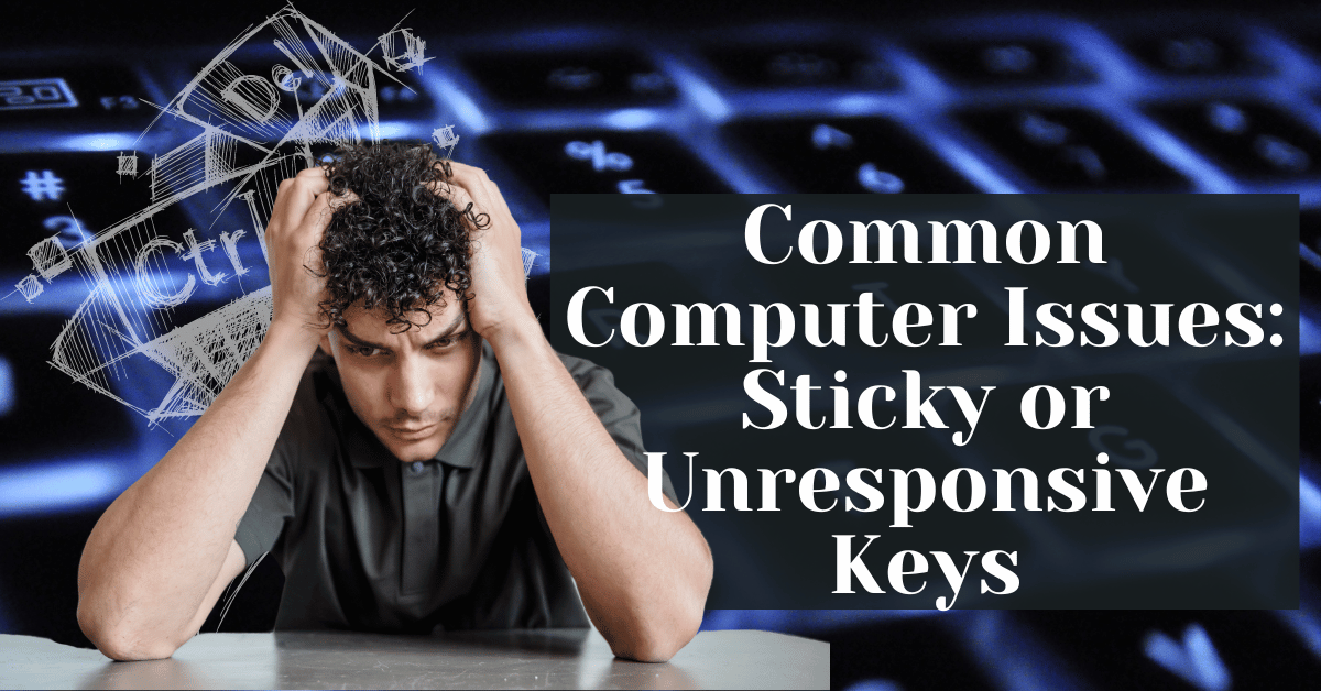 Common Computer Issues Sticky or Unresponsive Keys