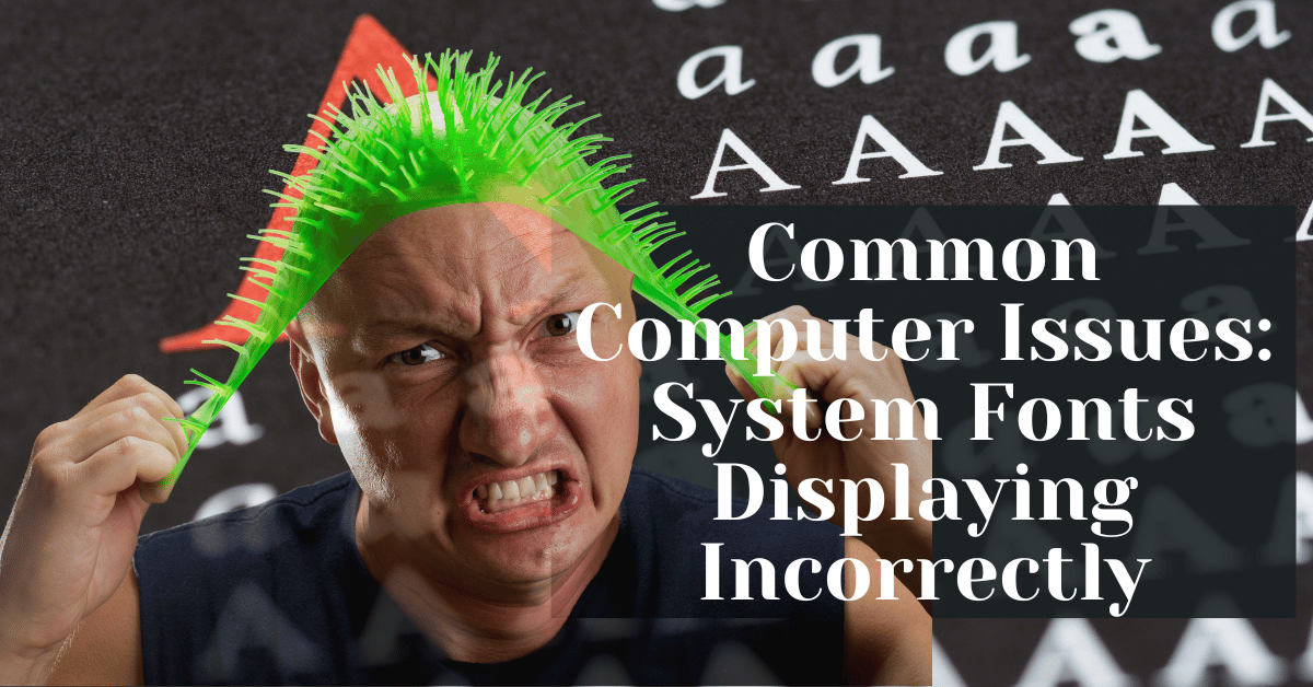 Common Computer Issues System Fonts Displaying Incorrectly