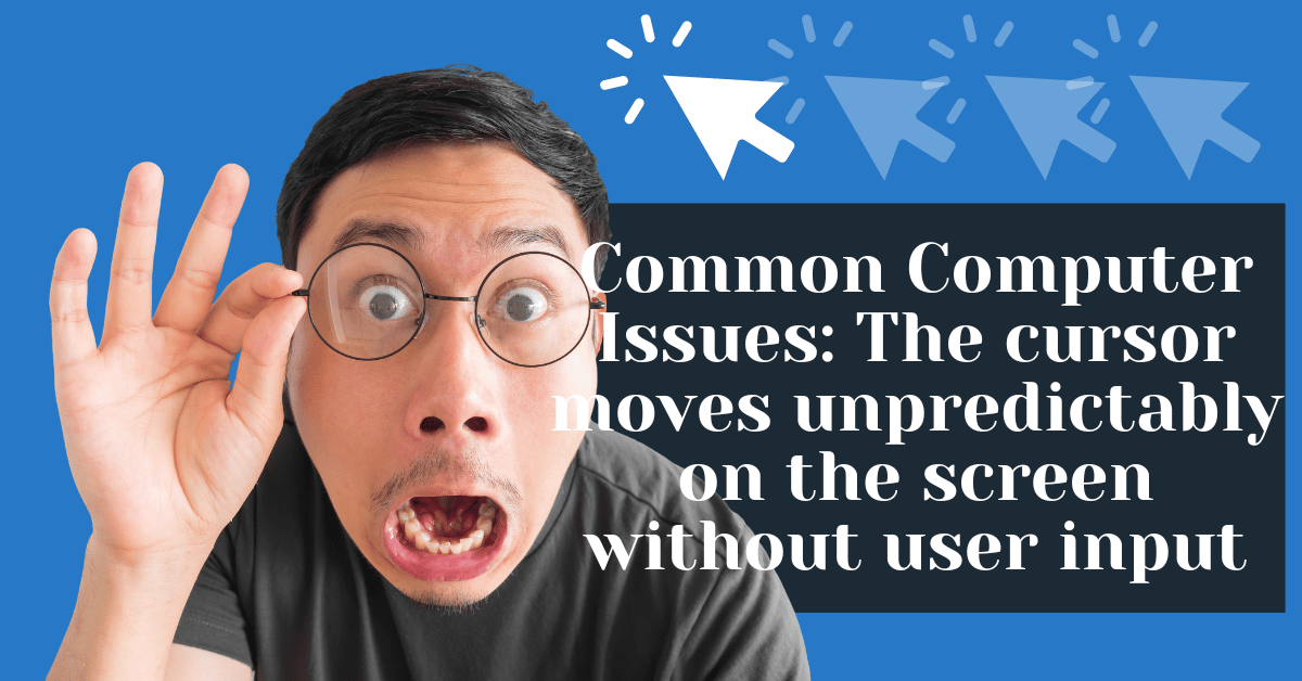 Common Computer Issues The cursor moves unpredictably on the screen without user input