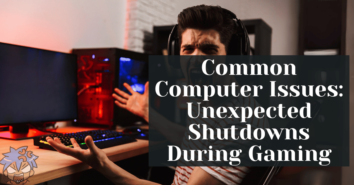 Common Computer Issues Unexpected Shutdowns During Gaming