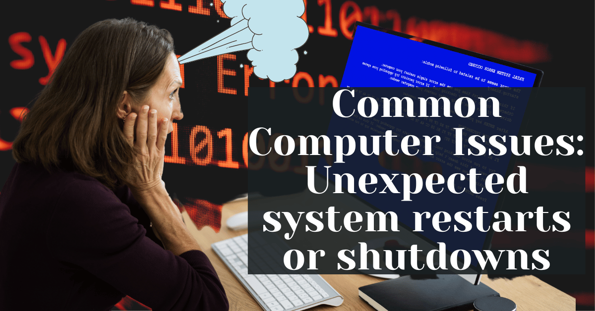 Common Computer Issues  Unexpected system restarts or shutdowns