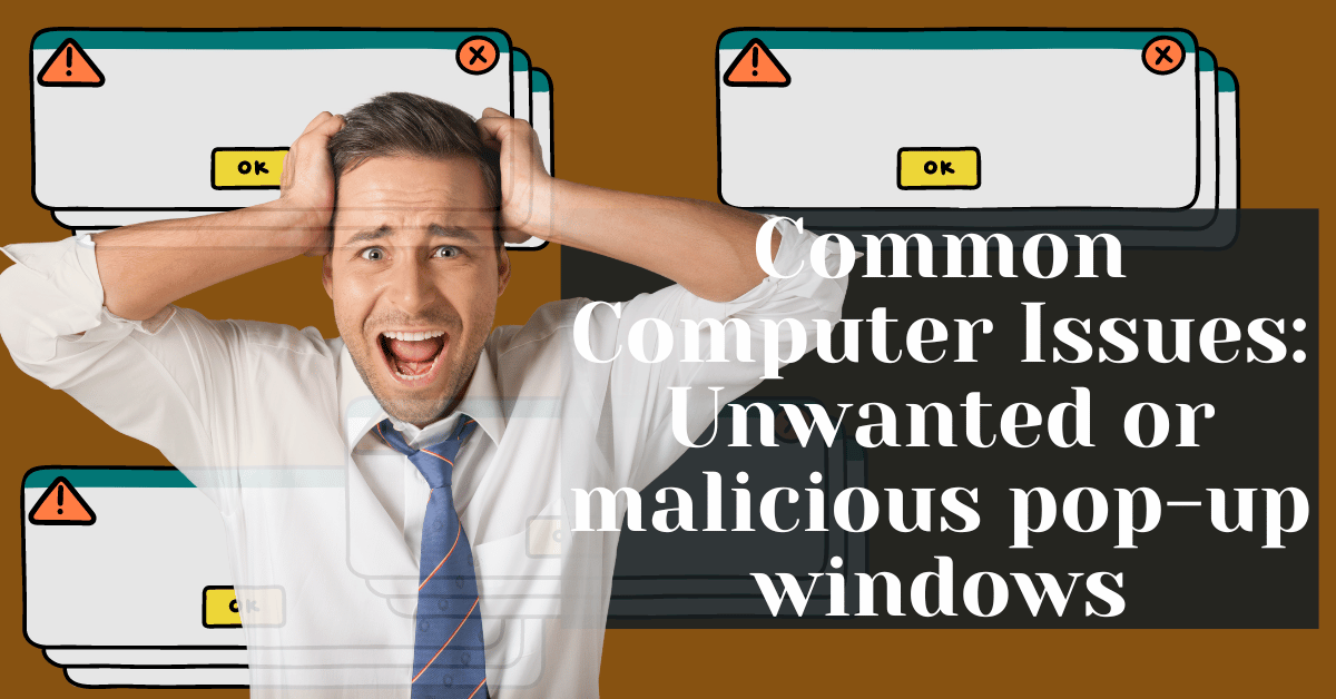 Common Computer Issues Unwanted or malicious pop-up windows