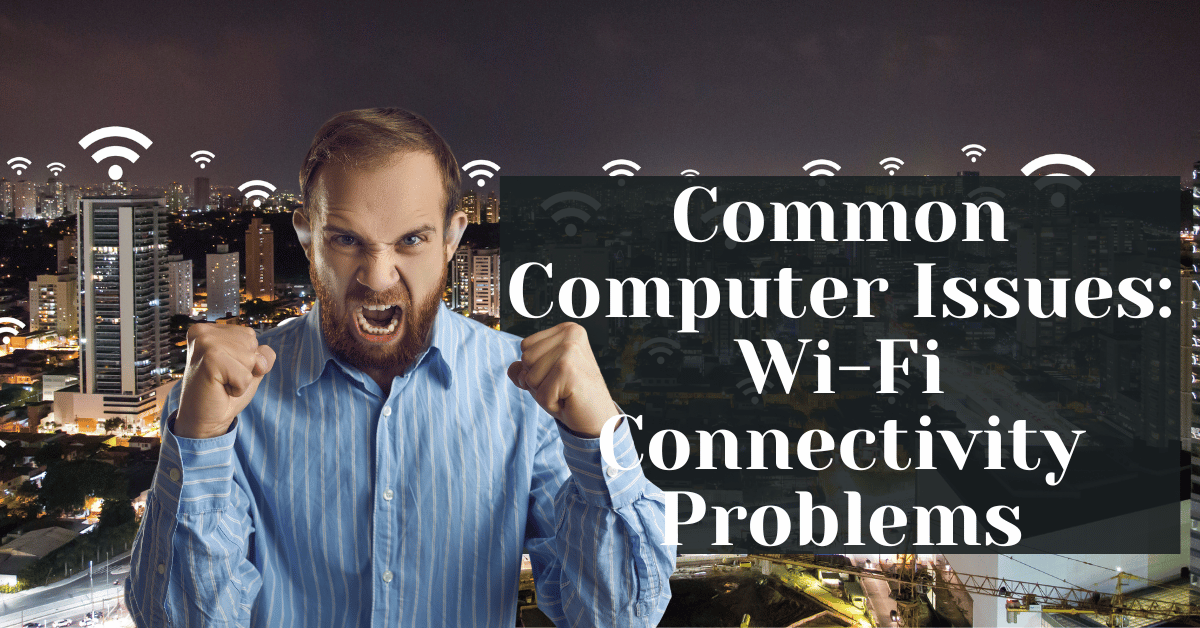 Common Computer Issues Wi-Fi Connectivity Problems