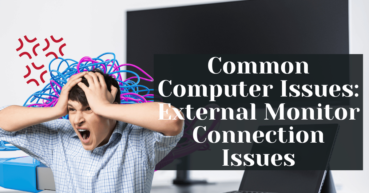 Common Computer IssuesExternal Monitor Connection Issues