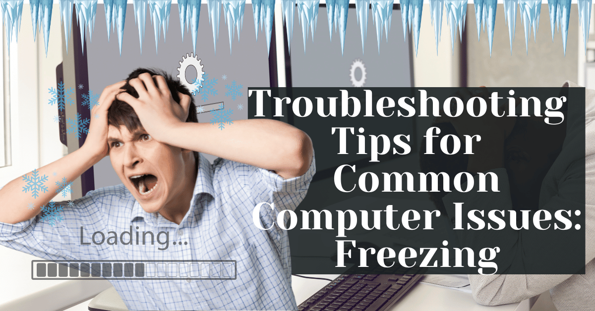 Troubleshooting Tips for Common Computer Issues Freezing